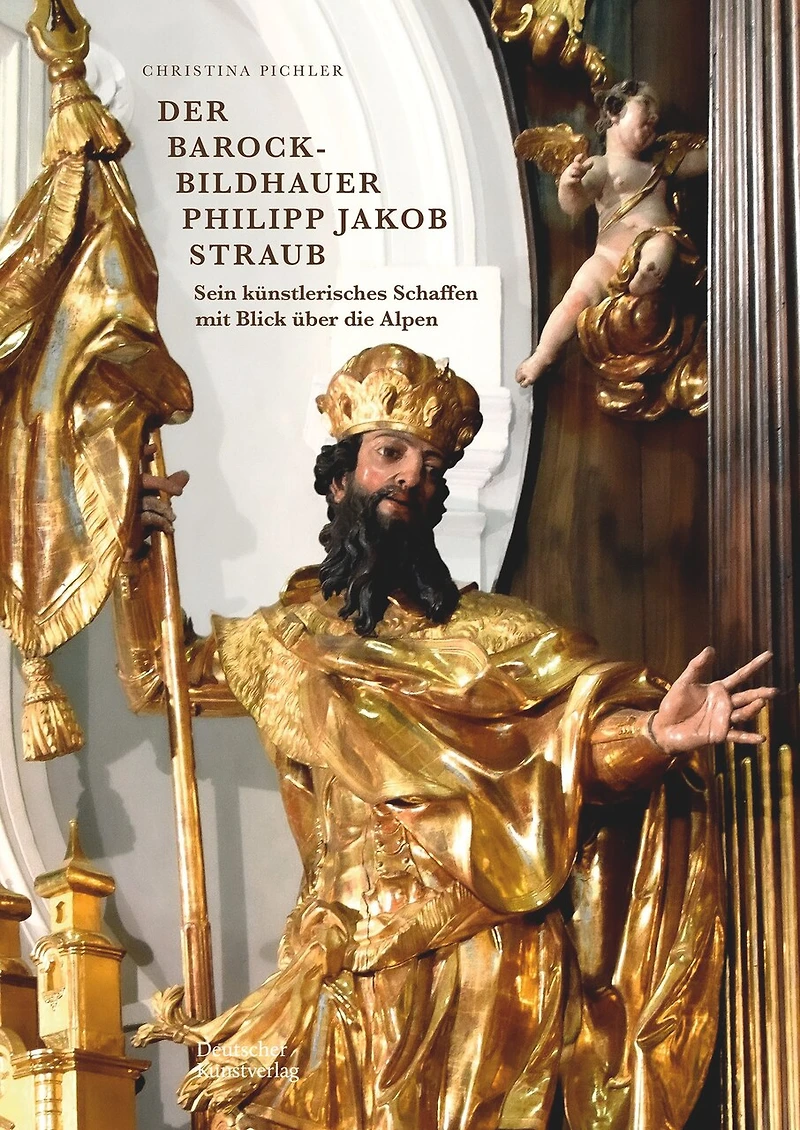 Der Barockbildhauer Philipp Jakob Straub (1706-1774): Sein künstlerisches Schaffen mit Blick über die Alpen