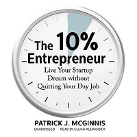 The 10% Entrepreneur: Live Your Startup Dream Without Quitting Day Job