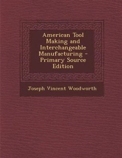 American Tool Making and Interchangeable Manufacturing - Primary Source Edition