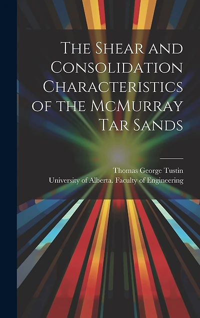 The Shear and Consolidation Characteristics of the McMurray Tar Sands
