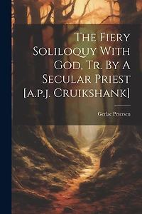 The Fiery Soliloquy With God, Tr. By A Secular Priest [a.p.j. Cruikshank]