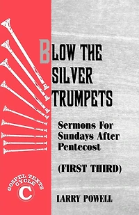 Blow the Silver Trumpets: Gospel Lesson Sermons for Pentecost First Third, Cycle C