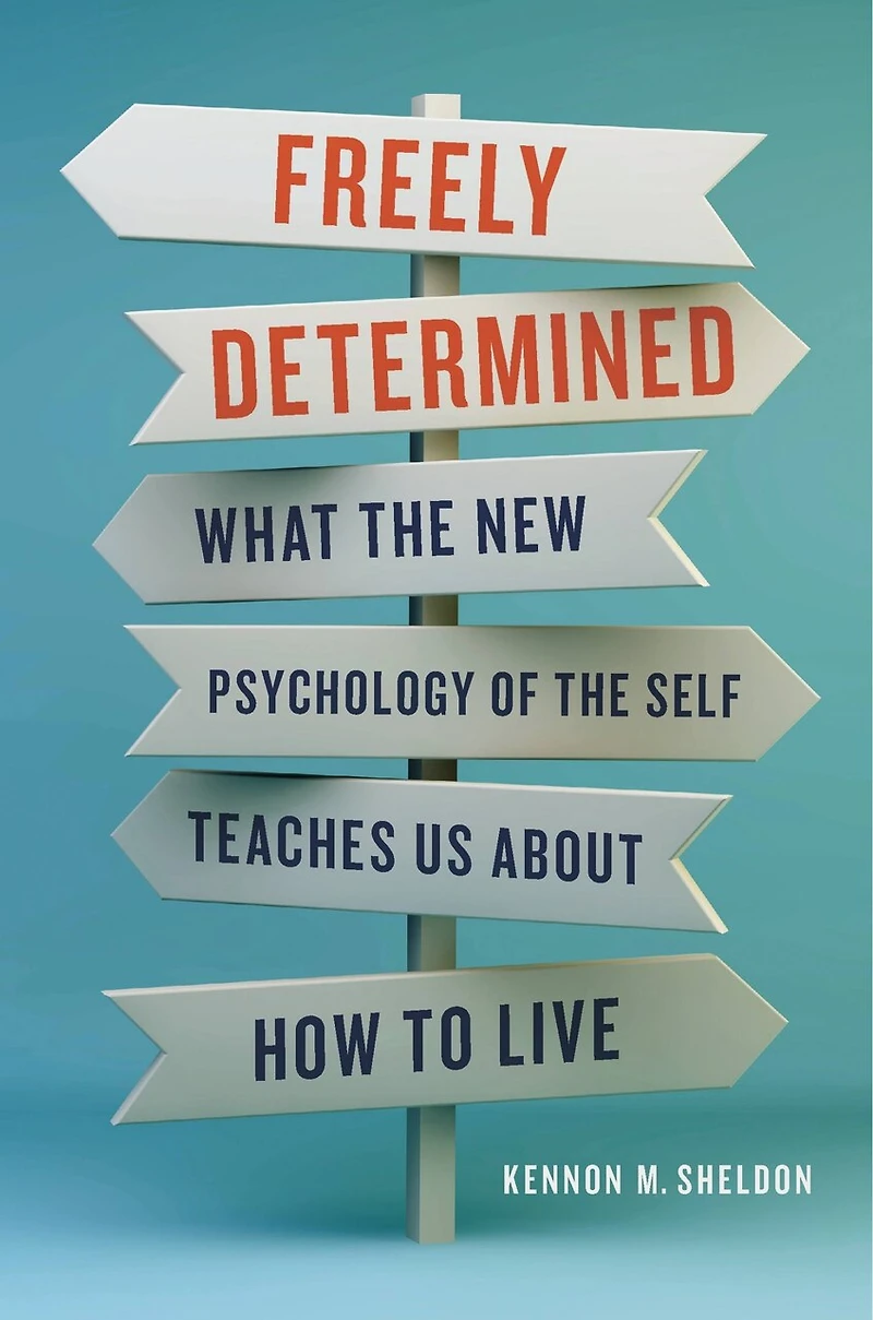 Freely Determined: What The New Psychology Of Self Teaches Us About How To Live