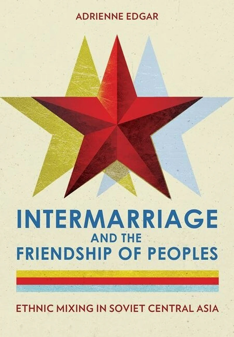 Intermarriage and the Friendship of Peoples: Ethnic Mixing Soviet Central Asia