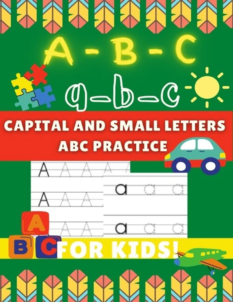 A-B-C a-b-c Capital and Small Letters Abc Practice for Kids: Letter Tracing Alphabet Book for Kids to Learn and Write by Practicing to Learn Easily.