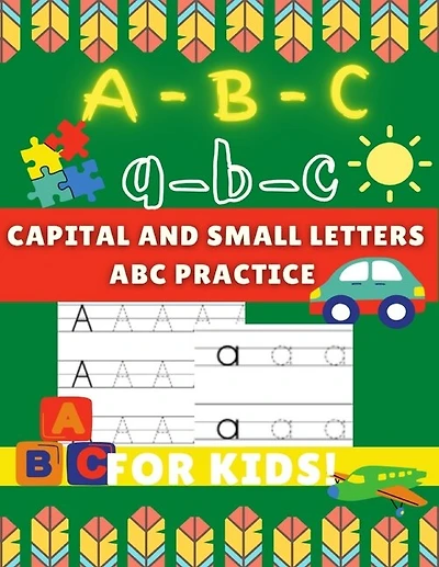 A-B-C a-b-c Capital and Small Letters Abc Practice for Kids: Letter Tracing Alphabet Book for Kids to Learn and Write by Practicing to Learn Easily.