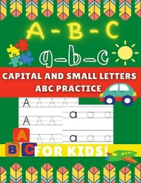 A-B-C a-b-c Capital and Small Letters Abc Practice for Kids: Letter Tracing Alphabet Book for Kids to Learn and Write by Practicing to Learn Easily.