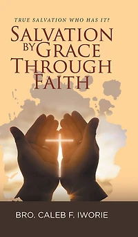 Salvation by Grace Through Faith: True Salvation Who has It?