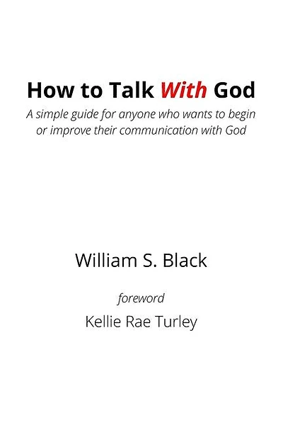 How To Talk With God: A simple guide for anyone who wants to begin or improve their communication with God