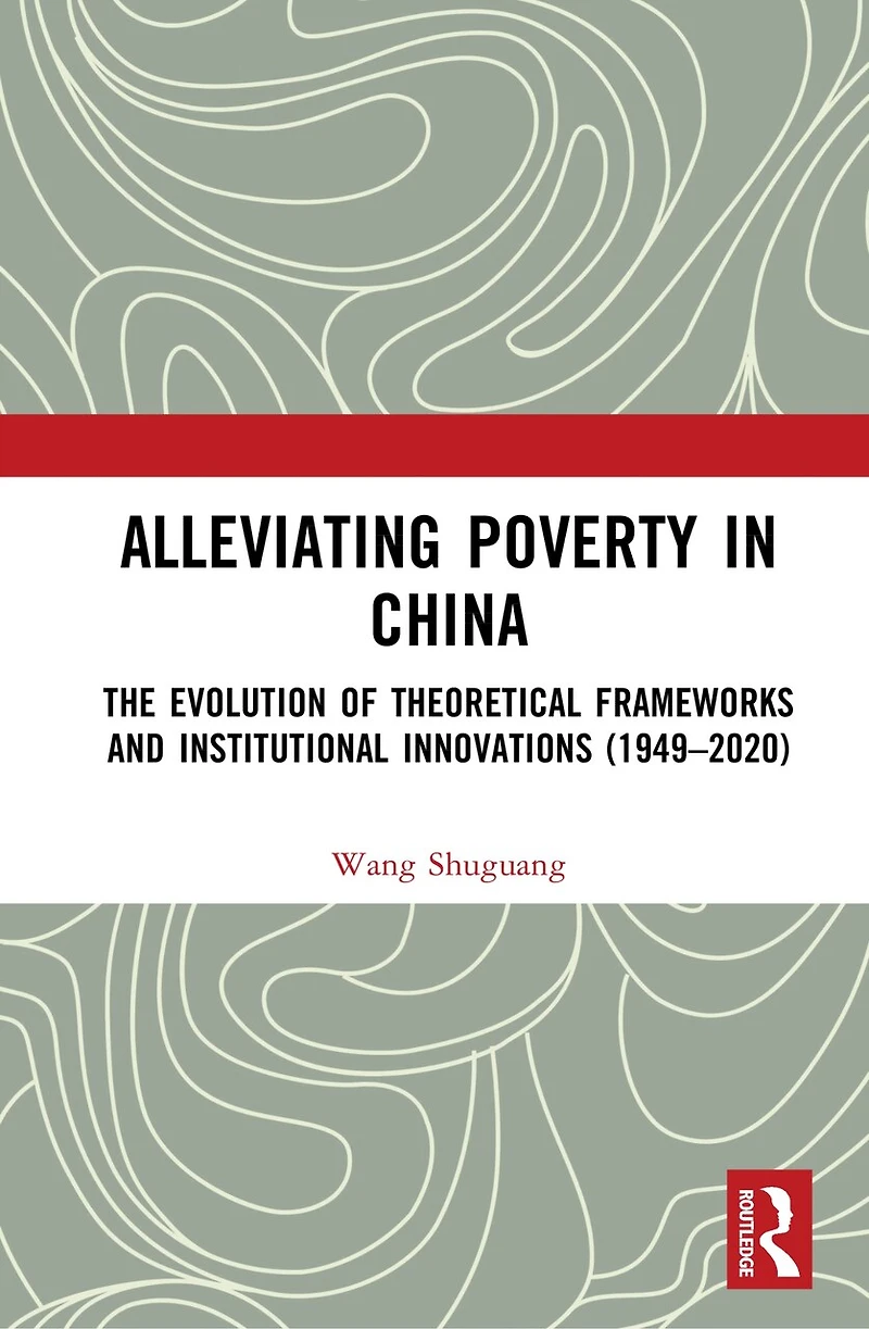 Alleviating Poverty China: The Evolution of Theoretical Frameworks and Institutional Innovations (1949-2020)