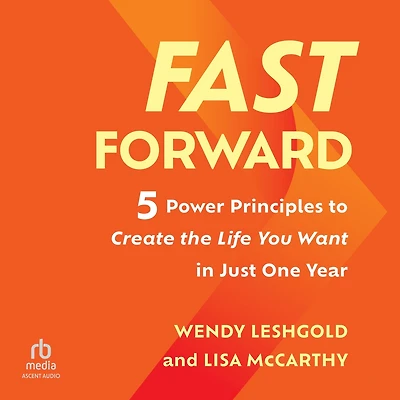 Fast Forward: 5 Power Principles to Create the Life You Want Just One Year