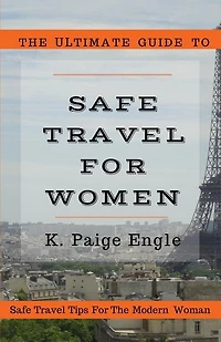 The Ultimate Guide to Safe Travel for Women: Safe Travel Tips for the Modern Woman