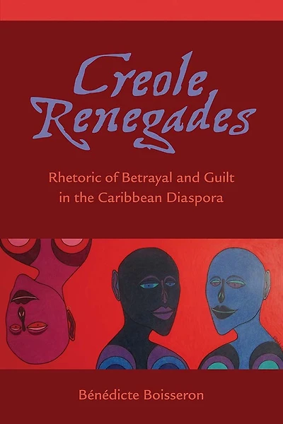 Creole Renegades: Rhetoric Of Betrayal And Guilt The Caribbean Diaspora
