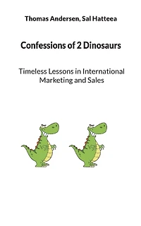 Confessions of 2 Dinosaurs: Timeless Lessons International Marketing and Sales