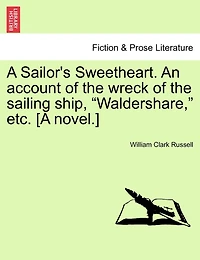 A Sailor's Sweetheart. An Account of the Wreck Sailing Ship, "Waldershare," etc. [A Novel.] Volume 1