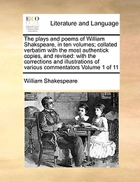 The plays and poems of William Shakspeare, in ten volumes; collated verbatim with the most authentick copies