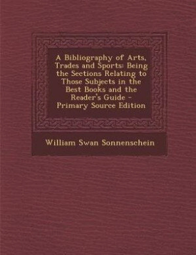 A Bibliography of Arts, Trades and Sports: Being the Sections Relating to Those Subjects Best Books Reader's Guide