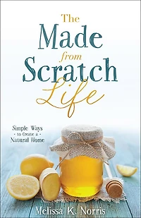 The Made-from-Scratch Life: Your Get-Started Homesteading Guide