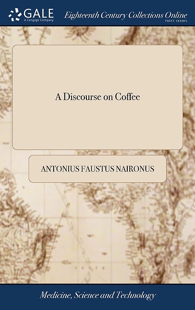 a Discourse on Coffee: Its Description and Vertues. Written Latin by Faustus Naironus Banesius, Maronite