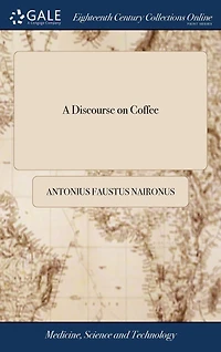 a Discourse on Coffee: Its Description and Vertues. Written Latin by Faustus Naironus Banesius, Maronite