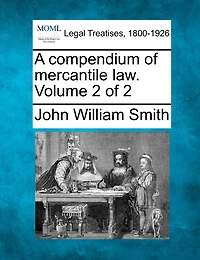 A Compendium Of Mercantile Law. Volume 2 Of 2