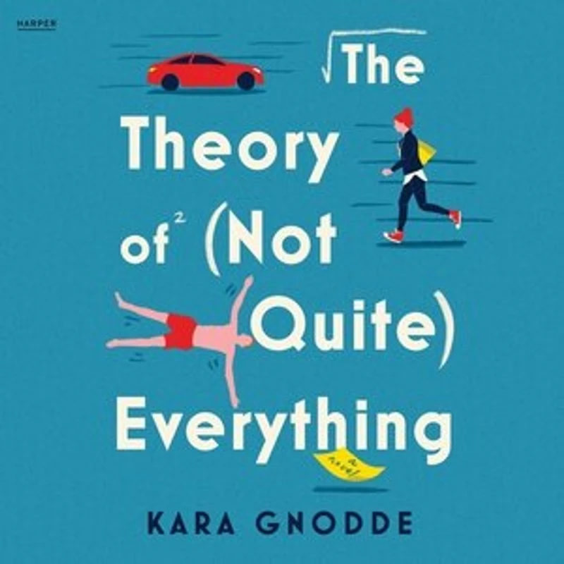 The Theory of (Not Quite) Everything: A Novel