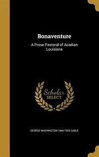 Bonaventure: A Prose Pastoral of Acadian Louisiana