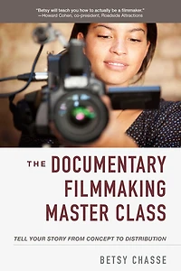 The Documentary Filmmaking Master Class: Tell Your Story from Concept to Distribution