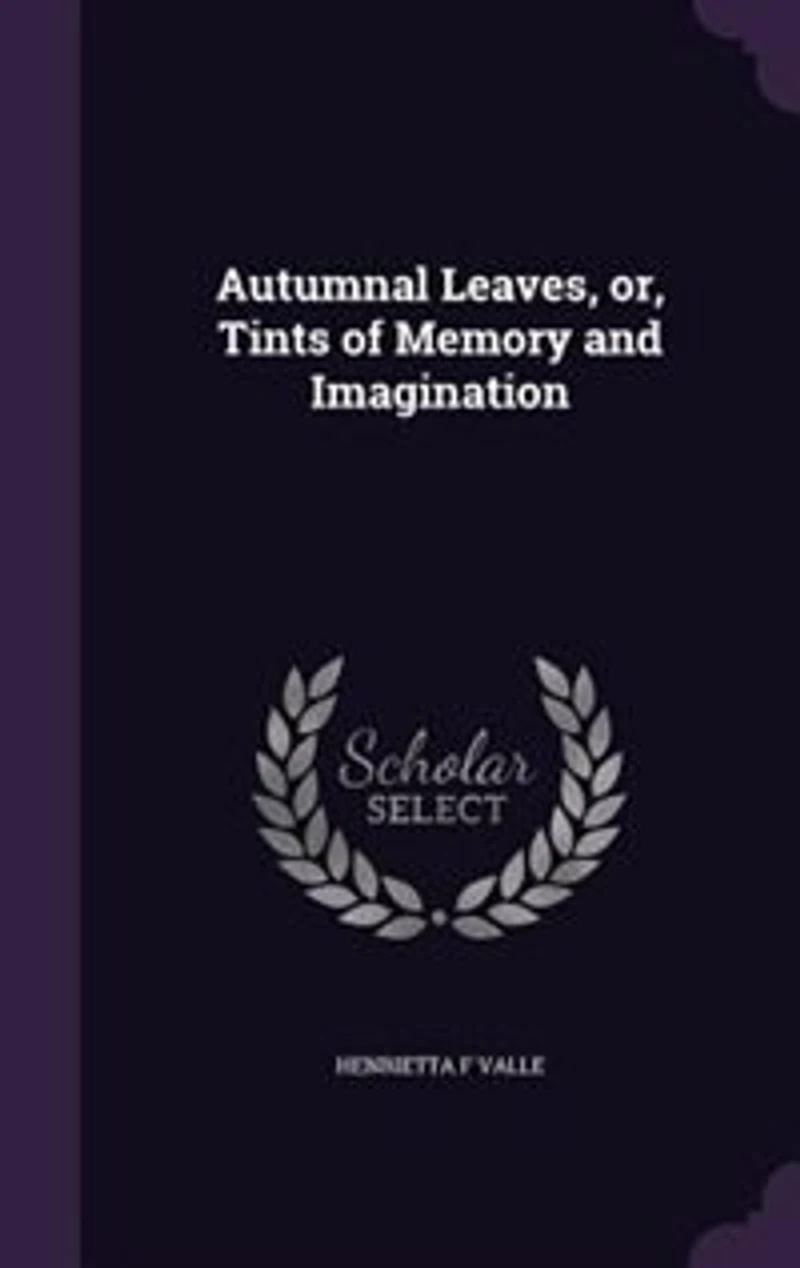 Autumnal Leaves, or, Tints of Memory and Imagination