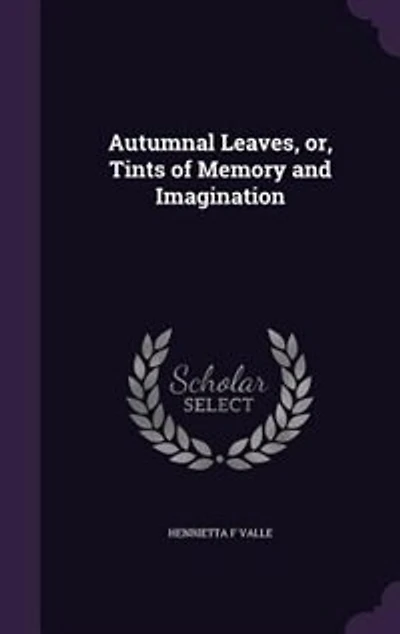 Autumnal Leaves, or, Tints of Memory and Imagination