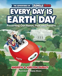 The Adventures of Jungle Bird: Every Day is Earth Day: Preserving Our Planet, Past and Present