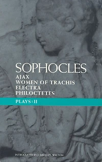 Sophocles Plays 2: Ajax; Women Of Trachis; Electra; Philoctetes