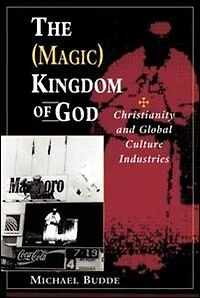 The (Magic) Kingdom Of God: Christianity And Global Culture Industries