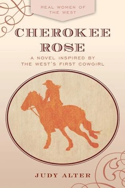 Cherokee Rose: A Novel Inspired By The West's First Cowgirl