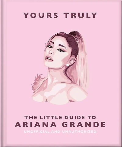 Yours Truly: The Little Guide to Ariana Grande: Grande
