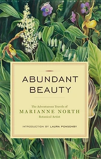 Abundant Beauty: The Adventurous Travels of Marianne North, Botanical Artist