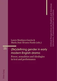 (Re)defining gender early modern English drama: Power, sexualities and ideologies text performance