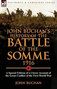 John Buchan's History of the Battle Somme, 1916: a Special Edition Classic Account Great Conflict First World War