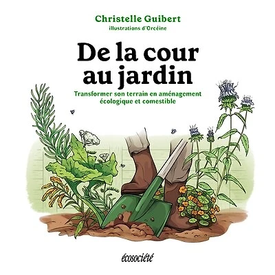 De la cour au jardin: Transformer son terrain en aménagement écologique et comestible
