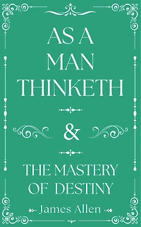 As a Man Thinketh and The Mastery of Destiny