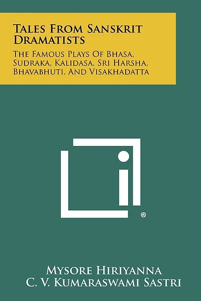 Tales From Sanskrit Dramatists: The Famous Plays Of Bhasa, Sudraka, Kalidasa, Sri Harsha, Bhavabhuti, And Visakhadatta