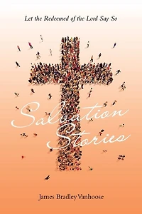 Salvation Stories: Let the Redeemed of Lord Say So