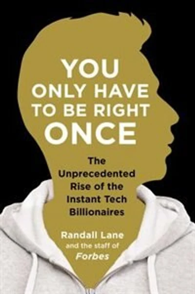 You Only Have to Be Right Once: the Rise of Instant Billionaires Behind Spotify, Airbnb, WhatsApp, and 13 Other Amazing Startups