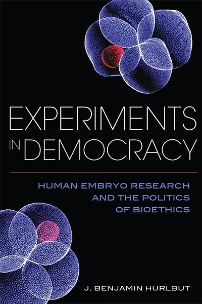 Experiments Democracy: Human Embryo Research and the Politics of Bioethics