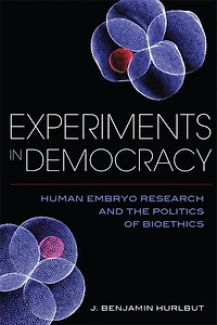 Experiments Democracy: Human Embryo Research and the Politics of Bioethics