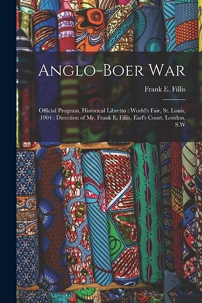 Anglo-Boer War: Official Program, Historical Libretto: World's Fair, St. Louis, 1904: Direction of Mr. Frank E. Fillis, Earl's Court, London, S.W