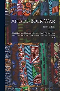 Anglo-Boer War: Official Program, Historical Libretto: World's Fair, St. Louis, 1904: Direction of Mr. Frank E. Fillis, Earl's Court, London, S.W