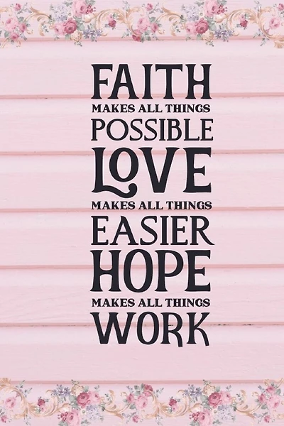 Faith Makes All Things Possible Love Makes All Things Easier Hope Makes All Things Work: Faith Inspired Motivational Quote Cover: Lined Journal Notebook