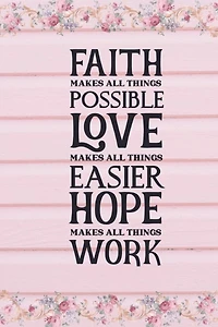 Faith Makes All Things Possible Love Makes All Things Easier Hope Makes All Things Work: Faith Inspired Motivational Quote Cover: Lined Journal Notebook