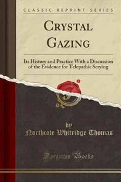 Crystal Gazing: Its History and Practice With a Discussion of the Evidence for Telepathic Scrying (Classic Reprint)